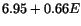$\displaystyle 6.95 + 0.66 E$
