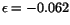 $\epsilon =-0.062$
