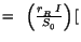 $\textstyle =\;\;\left(\frac{r_{_R}\;I}{S_{_0}}\right) [$