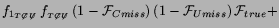 $\displaystyle f_{1_{ {T}\not{C}\not{U}}}\,f_{_{ {T}\not{C}\not{U}}}\,
(1-{\cal F}_{Cmiss})\,(1-{\cal F}_{Umiss})\,{\cal F}_{true} +$