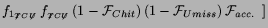 $\displaystyle f_{1_{\not{T} {C}\not{U}}}\,f_{_{\not{T} {C}\not{U}}}\,
(1-{\cal F}_{Chit})\,(1-{\cal F}_{Umiss})\,{\cal F}_{acc.}\;\; ]$