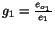 $g_{1} = \frac{e_{o_1}}{e_1}$