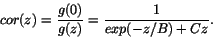 \begin{displaymath}
cor(z) = \frac{g(0)}{g(z)} =
\frac{1}{exp(-z/B) + Cz}.
\end{displaymath}