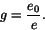 \begin{displaymath}
g = \frac{e_{0}}{e}.
\end{displaymath}