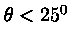 $\theta < 25^0$