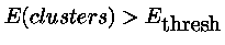 $E(clusters) > E_{\mbox{thresh}}$