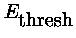$E_{\mbox{thresh}}$
