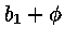 $b_1 + \phi$
