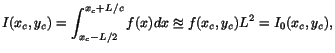 $\displaystyle I(x_c,y_c) = \int_{x_c-L/2}^{x_c+L/c}f(x)dx \approxeq f(x_c,y_c) L^2  = I_0(x_c,y_c),$